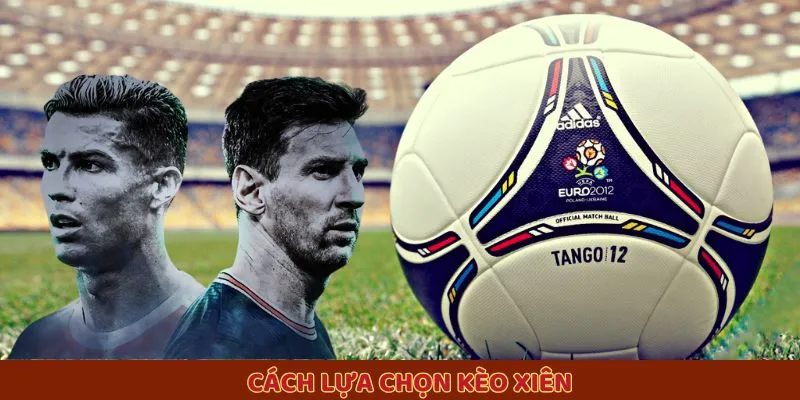 Cách lựa chọn kèo xiên