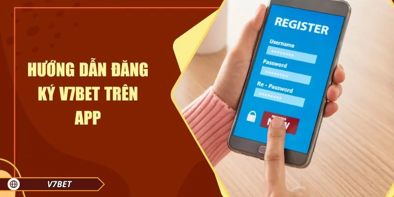 Hướng dẫn đăng ký V7BET trên app