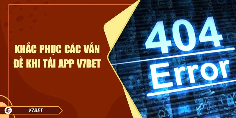 Khắc phục các vấn đề khi tải app V7BET Khắc phục các vấn đề khi tải app V7BET