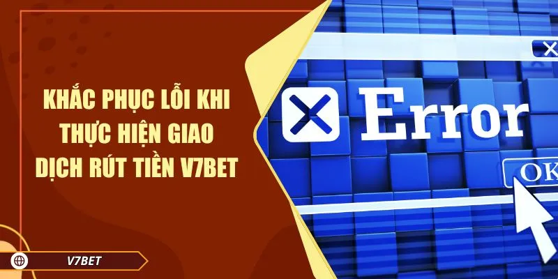 Khắc phục lỗi khi thực hiện giao dịch rút tiền V7BET