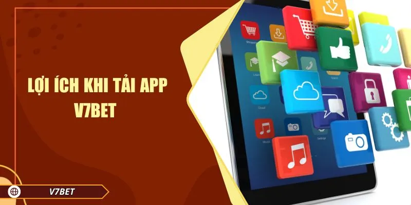 Lợi ích khi tải app V7BET Lợi ích khi tải app V7BET