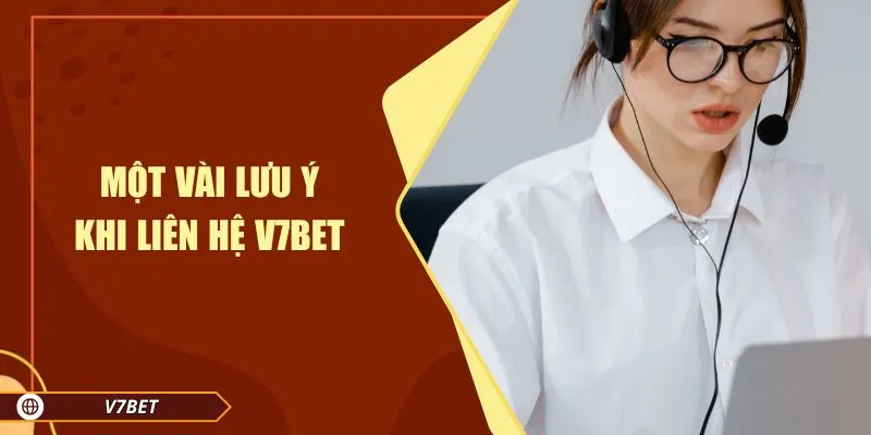 Một vài lưu ý khi liên hệ V7BET