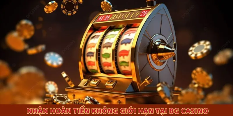 Nhận hoàn tiền không giới hạn tại BG Casino
