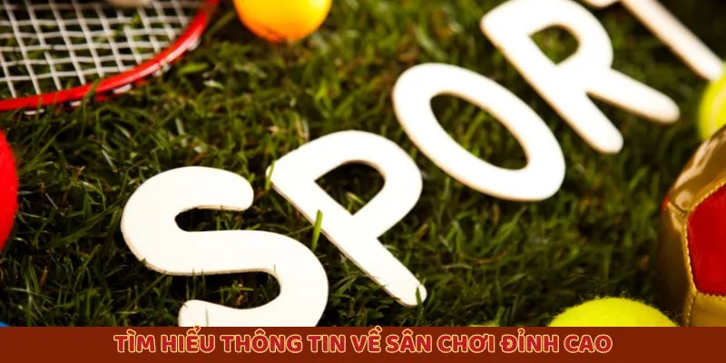 Tìm hiểu thông tin về sân chơi đỉnh cao